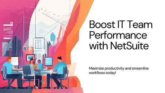 Maximize IT Team Performance with NetSuite’s Built-in Productivity Tools